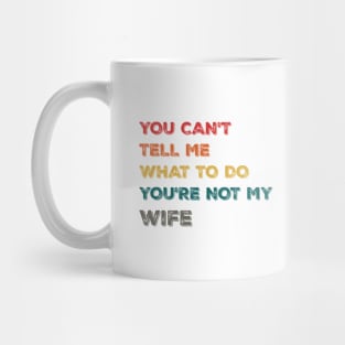 Funny Design You Can't Tell Me What To Do You're Not My Wife Mug